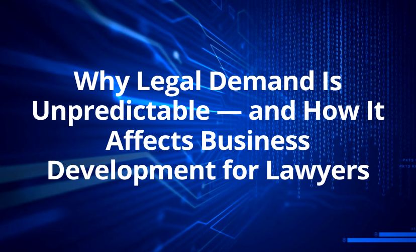 Why Legal Demand Is Unpredictable — and How It Affects Business Development for Lawyers